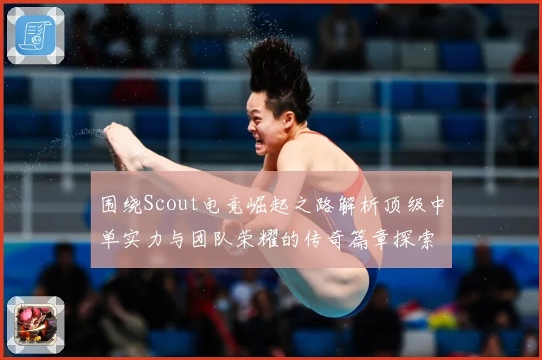 围绕Scout电竞崛起之路解析顶级中单实力与团队荣耀的传奇篇章探索：最新赛事动态与深度分析