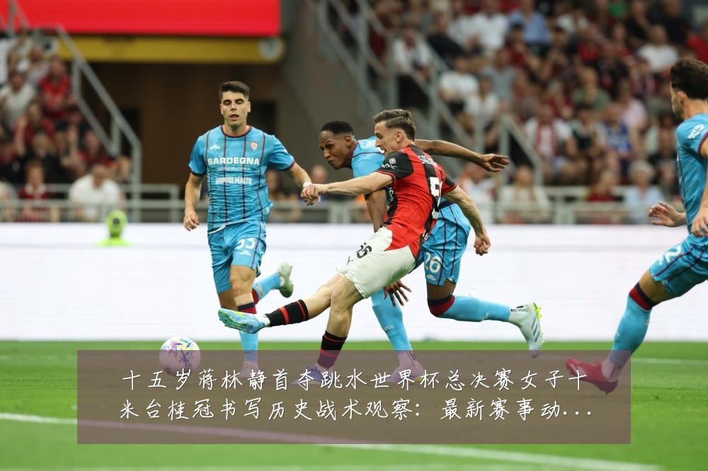 十五岁蒋林静首夺跳水世界杯总决赛女子十米台桂冠书写历史战术观察:最新赛事动态与深度分析